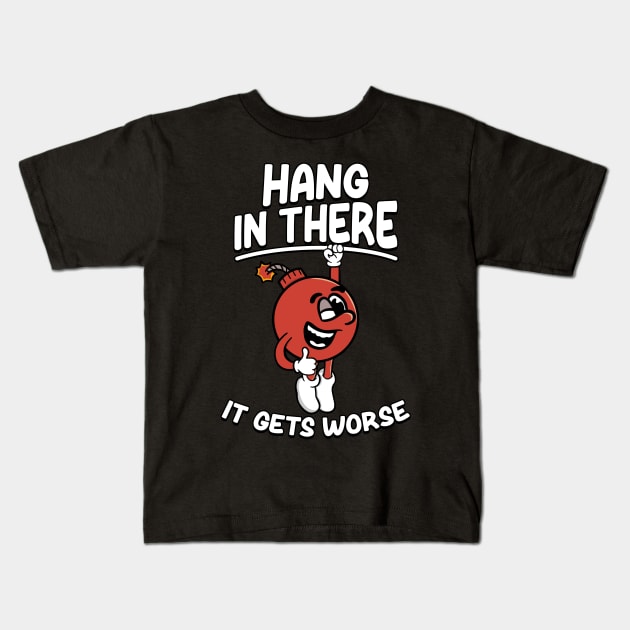 Hang In There It Gets Worse - Funny Kids T-Shirt by maddude